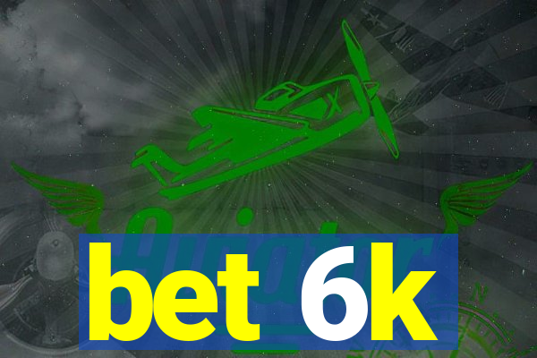 bet 6k